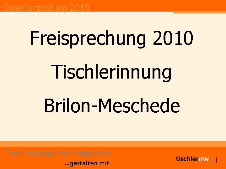 Gesellenprüfung 2010 Freisprechung 2010 Tischlerinnung Brilon-Meschede. . . gestalten mit 