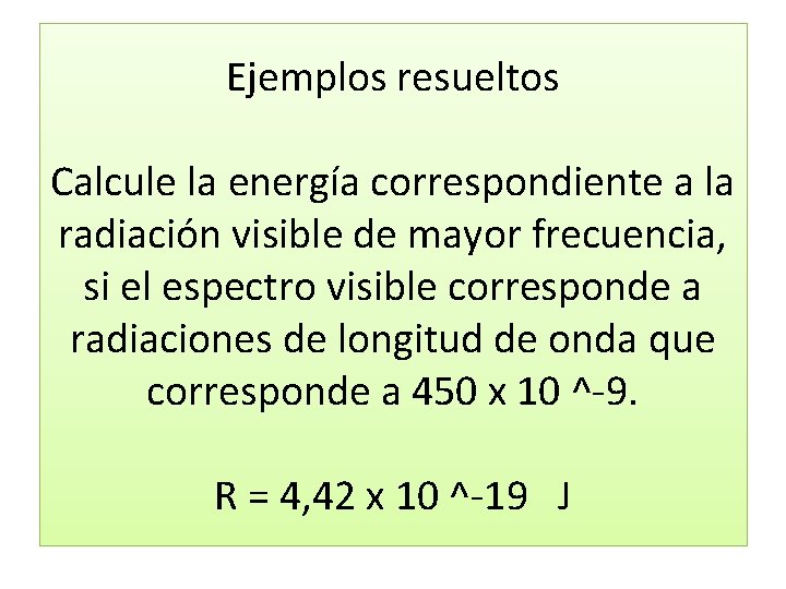 Ejemplos resueltos Calcule la energía correspondiente a la radiación visible de mayor frecuencia, si