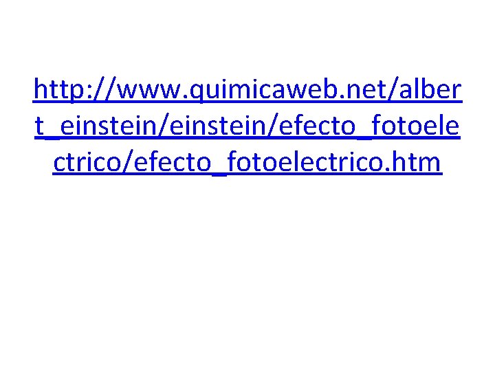 http: //www. quimicaweb. net/alber t_einstein/efecto_fotoele ctrico/efecto_fotoelectrico. htm 