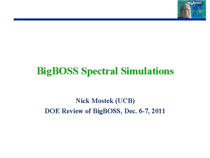 Big. BOSS Spectral Simulations Nick Mostek (UCB) DOE Review of Big. BOSS, Dec. 6