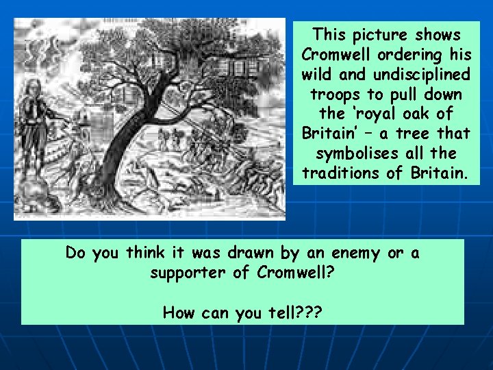 This picture shows Cromwell ordering his wild and undisciplined troops to pull down the