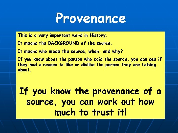Provenance This is a very important word in History. It means the BACKGROUND of