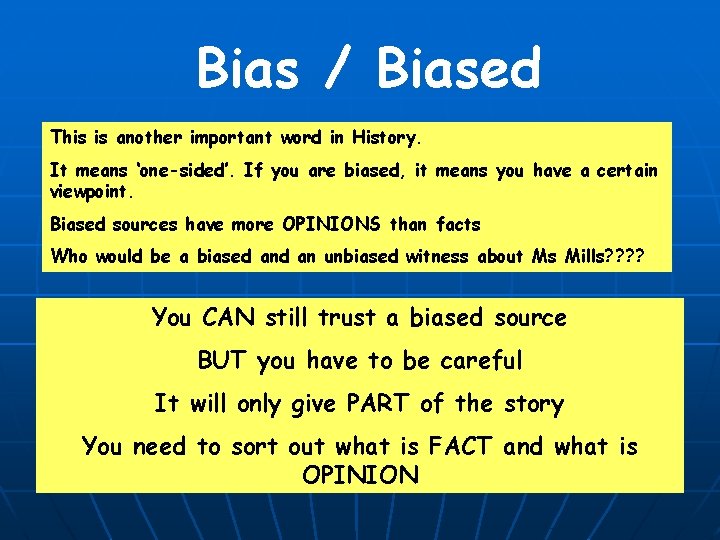 Bias / Biased This is another important word in History. It means ‘one-sided’. If