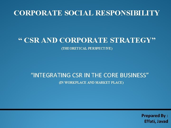 CORPORATE SOCIAL RESPONSIBILITY “ CSR AND CORPORATE STRATEGY” (THEORETICAL PERSPECTIVE) “INTEGRATING CSR IN THE