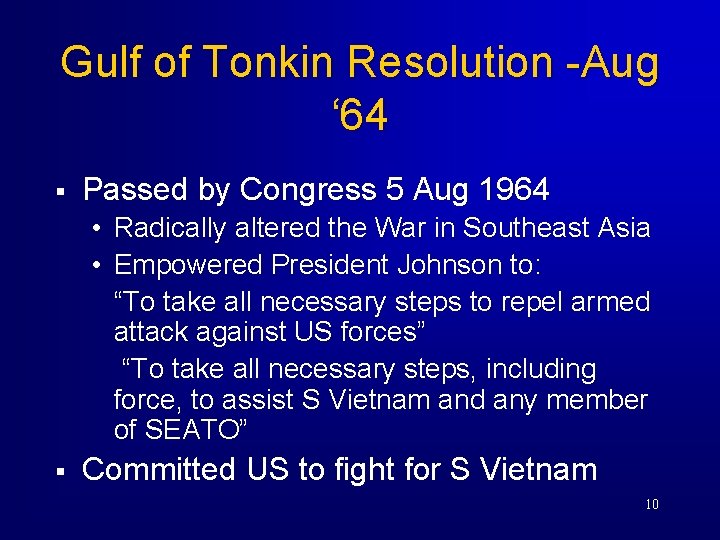 Gulf of Tonkin Resolution -Aug ‘ 64 § Passed by Congress 5 Aug 1964