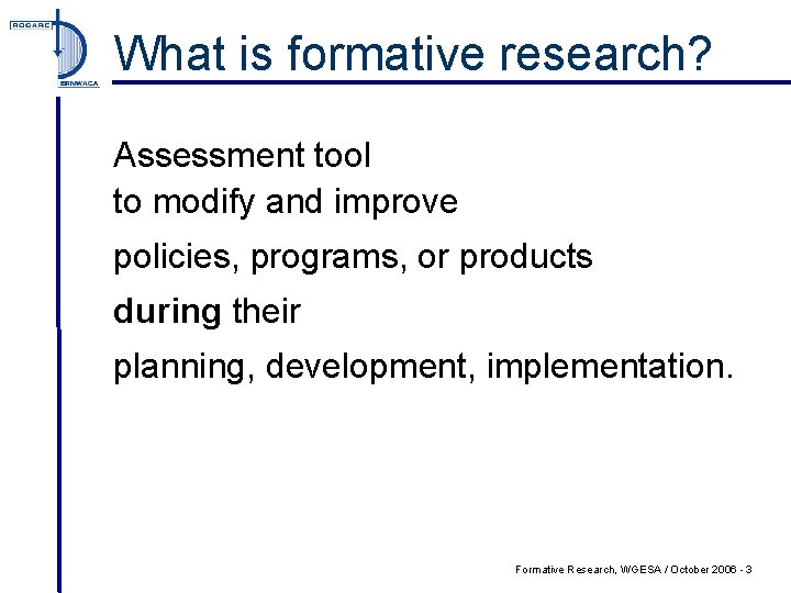 What is formative research? Assessment tool to modify and improve policies, programs, or products