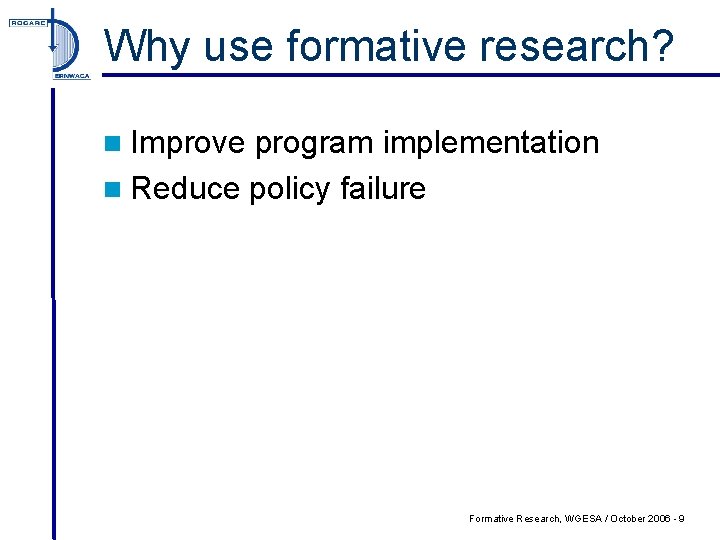 Why use formative research? n Improve program implementation n Reduce policy failure Formative Research,