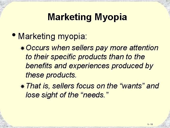 Marketing Myopia • Marketing myopia: Occurs when sellers pay more attention to their specific