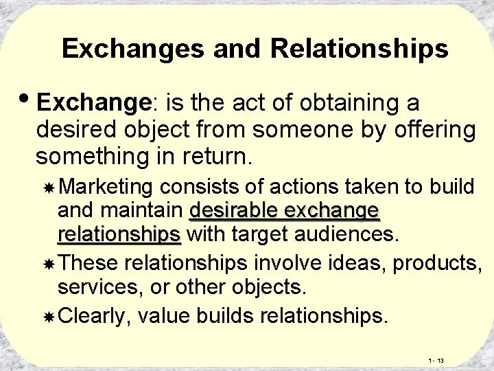 Exchanges and Relationships • Exchange: is the act of obtaining a desired object from