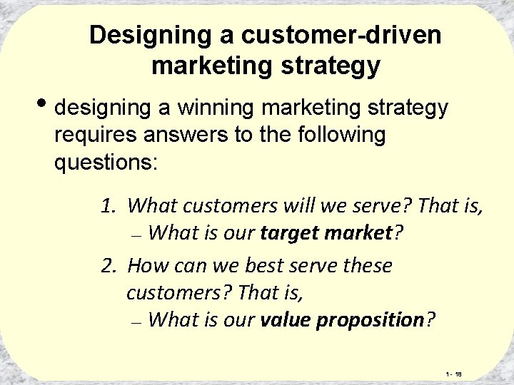 Designing a customer-driven marketing strategy • designing a winning marketing strategy requires answers to