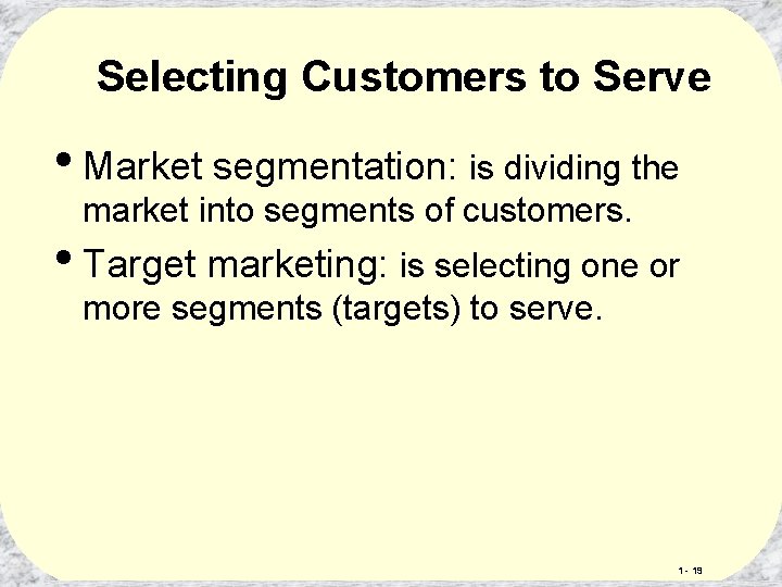 Selecting Customers to Serve • Market segmentation: is dividing the market into segments of