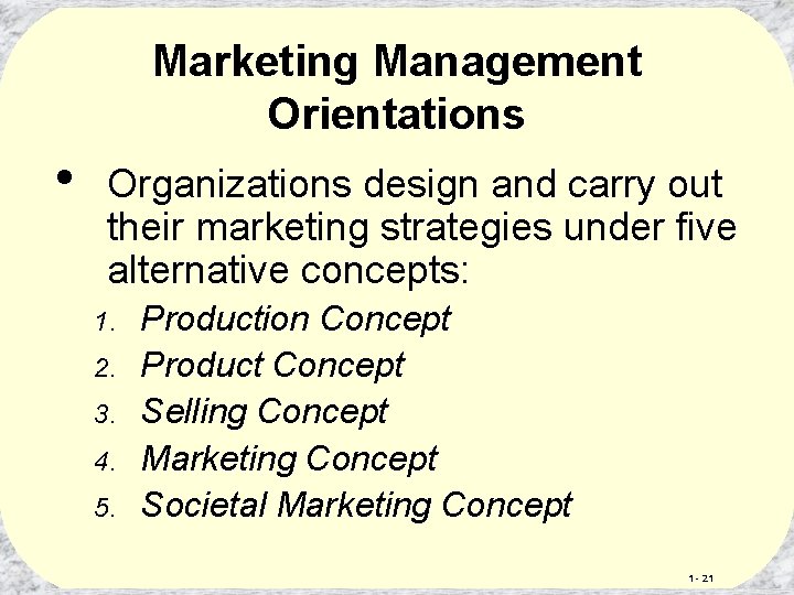 Marketing Management Orientations • Organizations design and carry out their marketing strategies under five