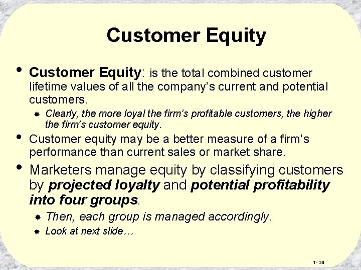 Customer Equity • Customer Equity: is the total combined customer lifetime values of all