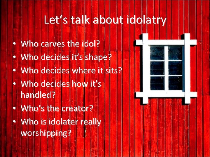 Let’s talk about idolatry Who carves the idol? Who decides it’s shape? Who decides