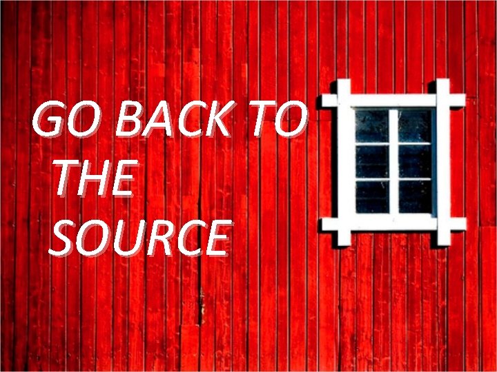 GO BACK TO THE SOURCE 