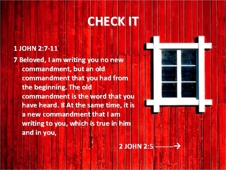 CHECK IT 1 JOHN 2: 7 -11 7 Beloved, I am writing you no