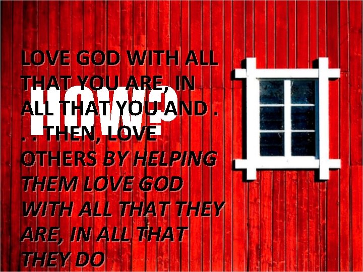 LOVE GOD WITH ALL THAT YOU ARE, IN ALL THAT YOU AND. . .