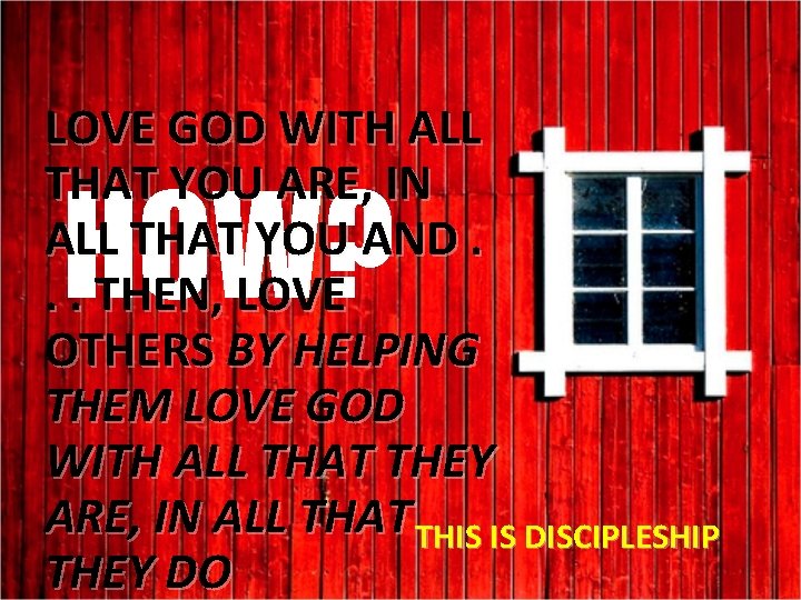 LOVE GOD WITH ALL THAT YOU ARE, IN ALL THAT YOU AND. . .