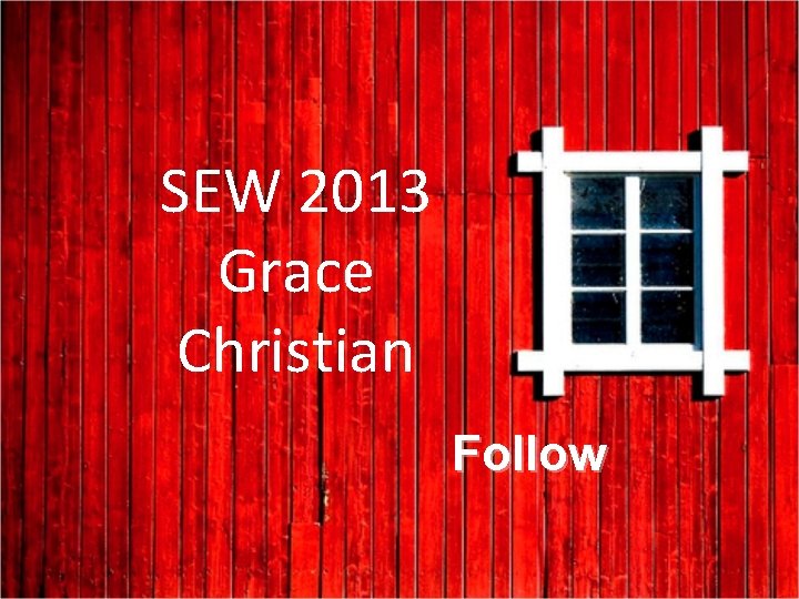 SEW 2013 Grace Christian Follow 
