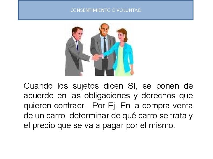 CONSENTIMIENTO O VOLUNTAD Cuando los sujetos dicen SI, se ponen de acuerdo en las