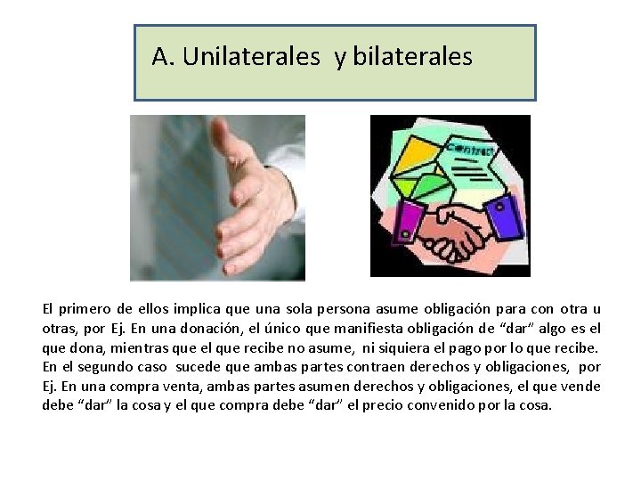 A. Unilaterales y bilaterales El primero de ellos implica que una sola persona asume