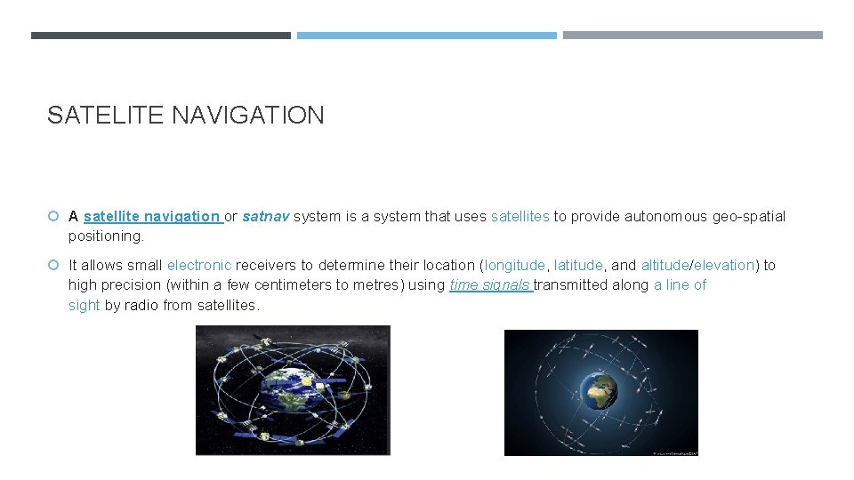 SATELITE NAVIGATION A satellite navigation or satnav system is a system that uses satellites