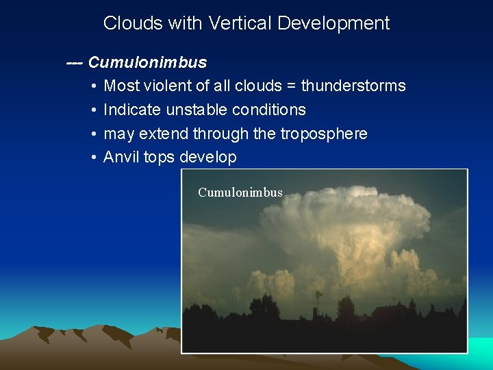 Clouds with Vertical Development --- Cumulonimbus • Most violent of all clouds = thunderstorms