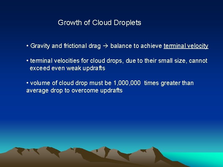 Growth of Cloud Droplets • Gravity and frictional drag balance to achieve terminal velocity