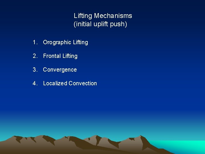 Lifting Mechanisms (initial uplift push) 1. Orographic Lifting 2. Frontal Lifting 3. Convergence 4.
