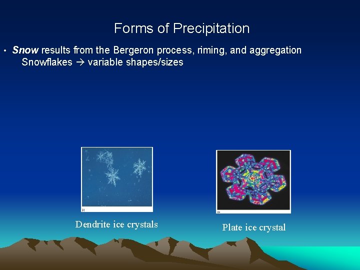 Forms of Precipitation • Snow results from the Bergeron process, riming, and aggregation Snowflakes