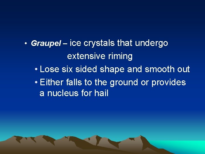  • Graupel – ice crystals that undergo extensive riming • Lose six sided