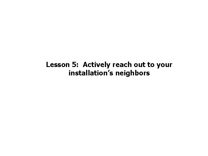 Lesson 5: Actively reach out to your installation’s neighbors 