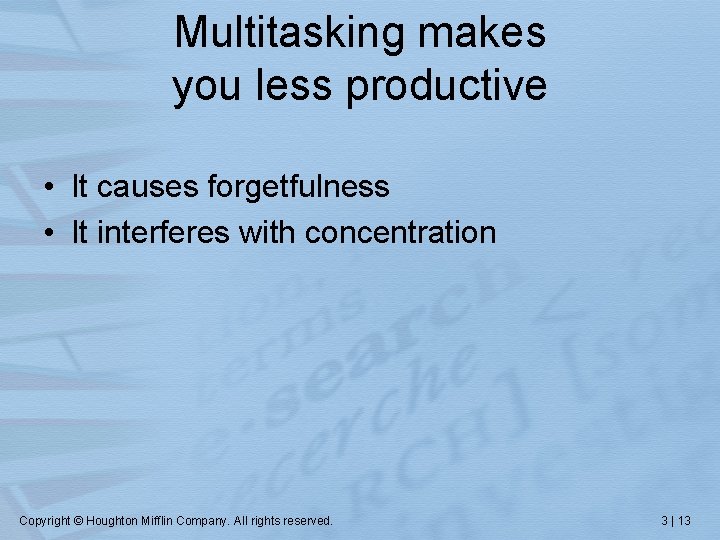 Multitasking makes you less productive • It causes forgetfulness • It interferes with concentration