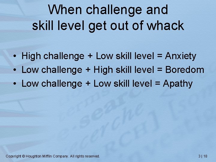 When challenge and skill level get out of whack • High challenge + Low