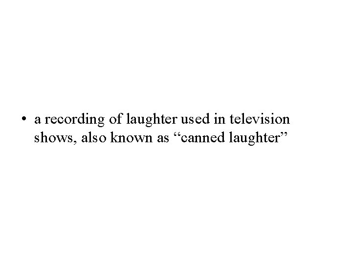  • a recording of laughter used in television shows, also known as “canned