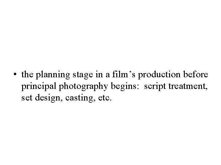  • the planning stage in a film’s production before principal photography begins: script