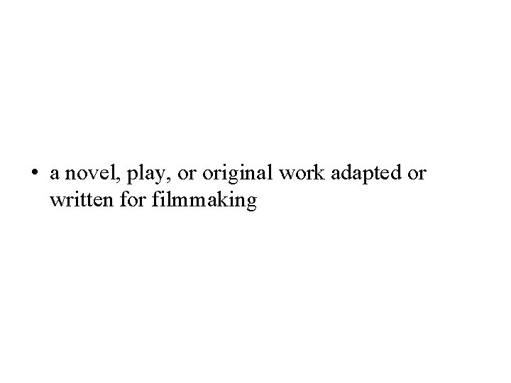  • a novel, play, or original work adapted or written for filmmaking 