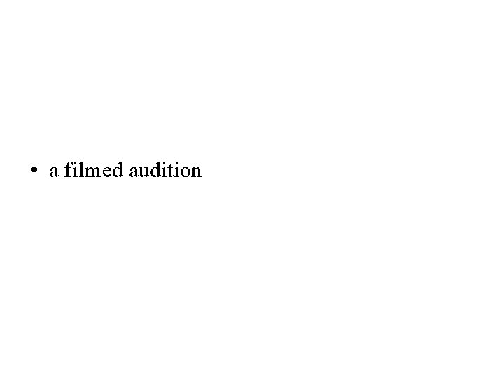 • a filmed audition 