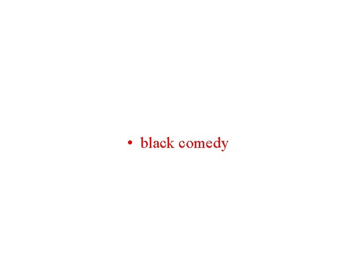  • black comedy 