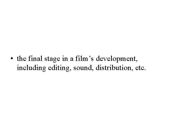  • the final stage in a film’s development, including editing, sound, distribution, etc.