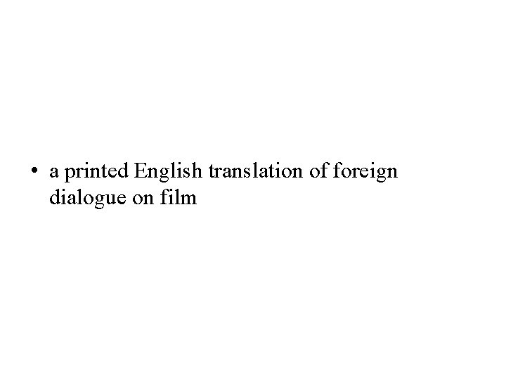  • a printed English translation of foreign dialogue on film 