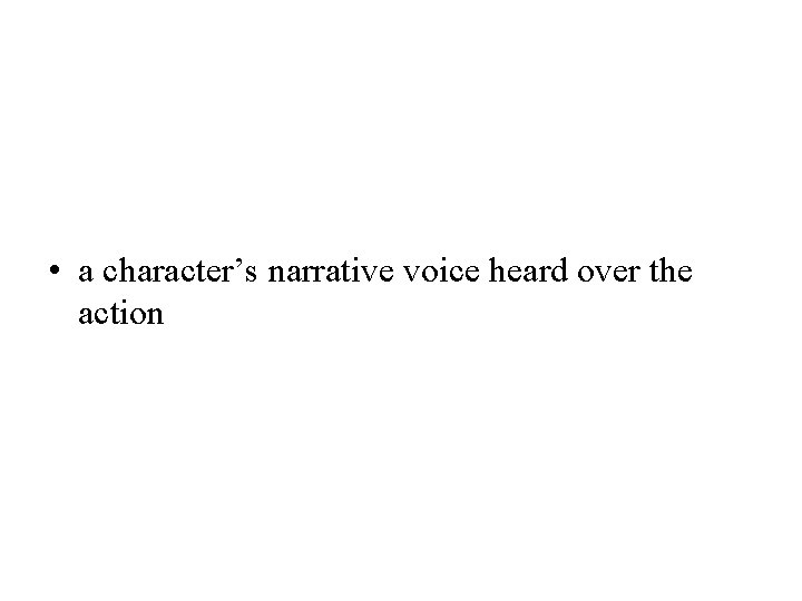  • a character’s narrative voice heard over the action 