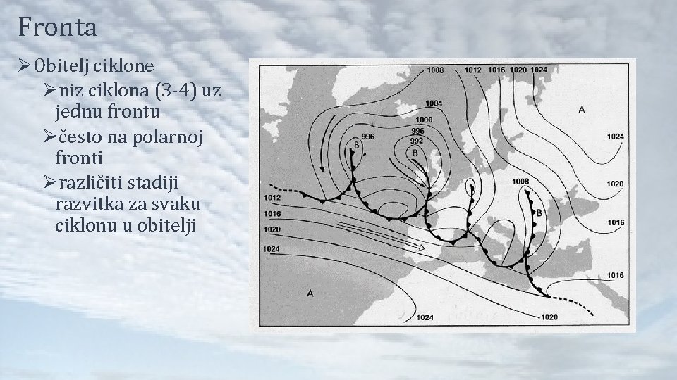 Fronta ØObitelj ciklone Øniz ciklona (3 -4) uz jednu frontu Øčesto na polarnoj fronti