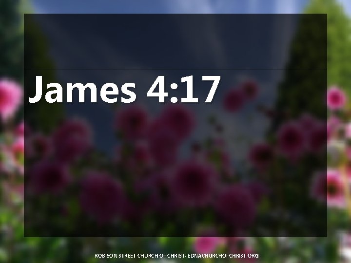 James 4: 17 ROBISON STREET CHURCH OF CHRIST- EDNACHURCHOFCHRIST. ORG 