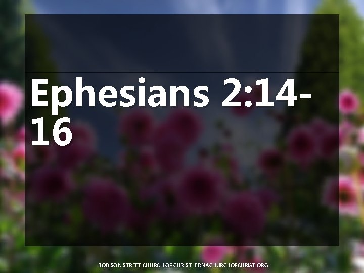 Ephesians 2: 1416 ROBISON STREET CHURCH OF CHRIST- EDNACHURCHOFCHRIST. ORG 