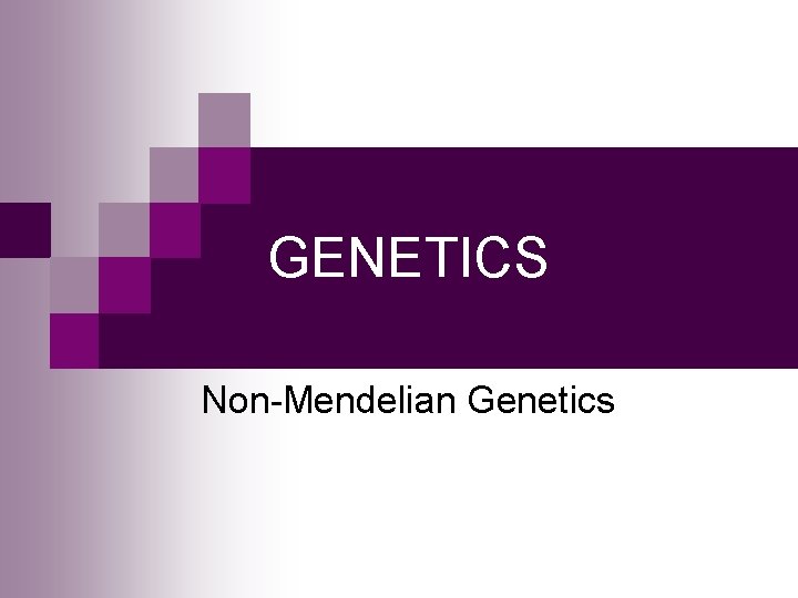 GENETICS Non-Mendelian Genetics 