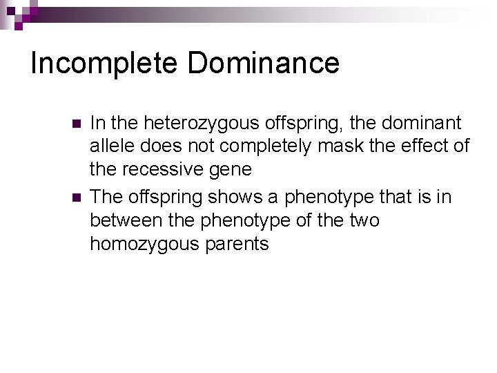 Incomplete Dominance n n In the heterozygous offspring, the dominant allele does not completely