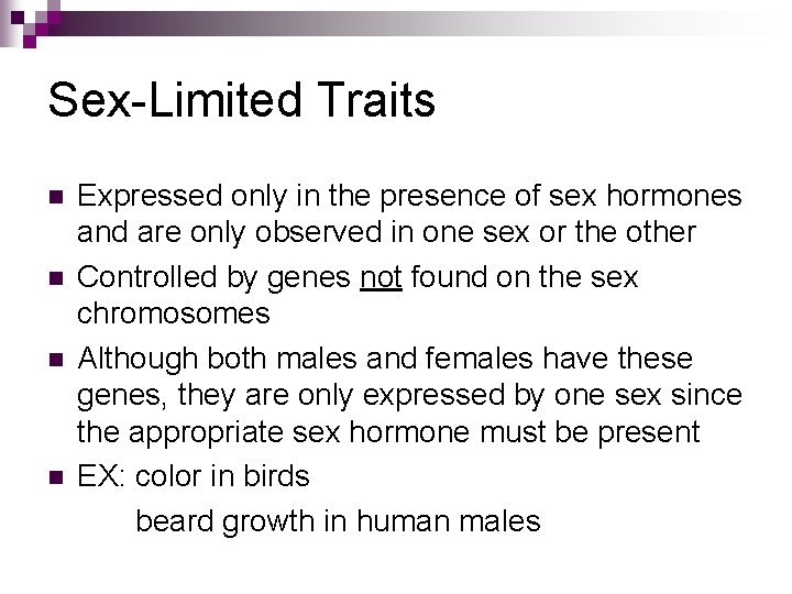 Sex-Limited Traits n n Expressed only in the presence of sex hormones and are