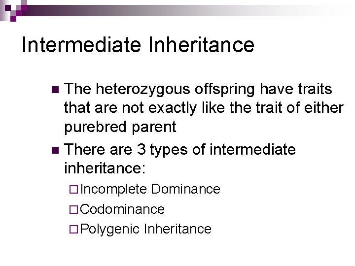 Intermediate Inheritance The heterozygous offspring have traits that are not exactly like the trait