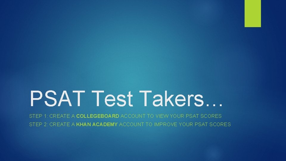 PSAT Test Takers… STEP 1: CREATE A COLLEGEBOARD ACCOUNT TO VIEW YOUR PSAT SCORES